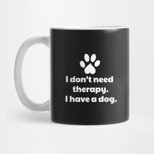 I Don't Need Therapy, I Have a Dog Mug